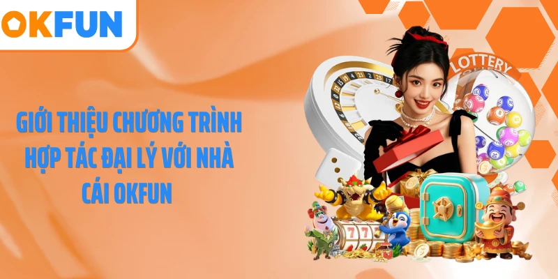 Giới thiệu chương trình hợp tác đại lý với nhà cái OKFUN