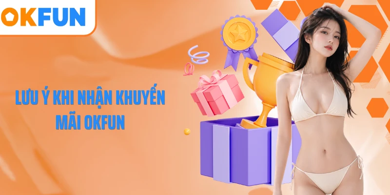 Lưu ý khi nhận khuyến mãi OKFUN