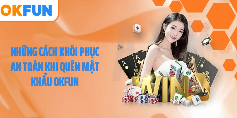 Những cách khôi phục an toàn khi quên mật khẩu OKFUN