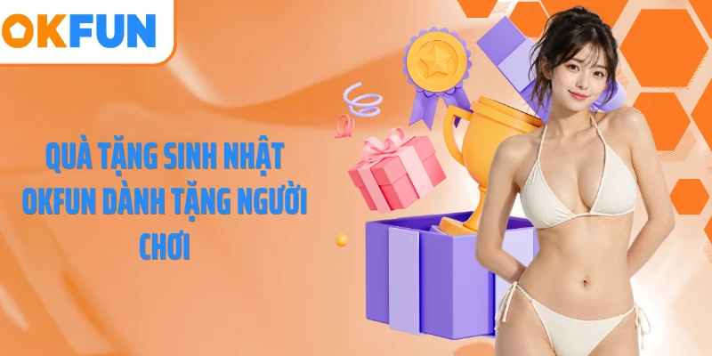 Quà tặng sinh nhật OKFUN dành tặng người chơi
