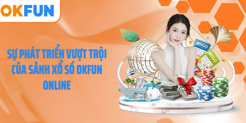 Sự phát triển vượt trội của sảnh xổ số OKFUN online