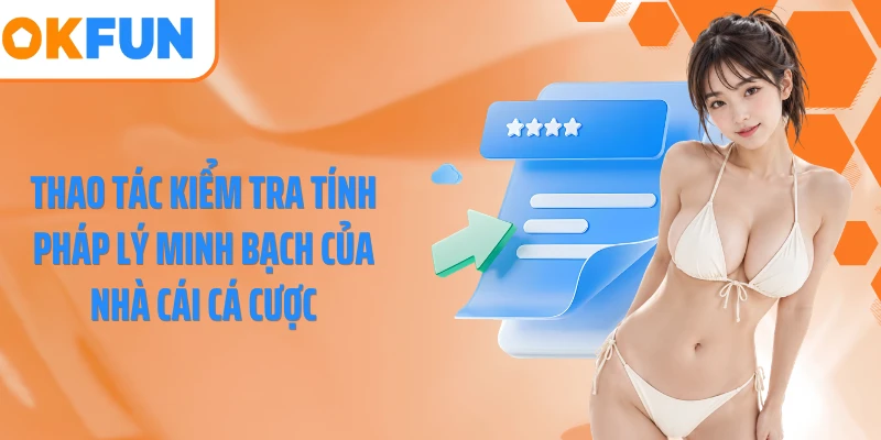 Thao tác kiểm tra tính pháp lý minh bạch của nhà cái cá cược