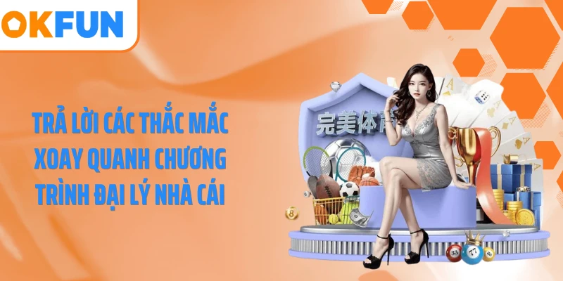 Trả lời các thắc mắc xoay quanh chương trình đại lý nhà cái